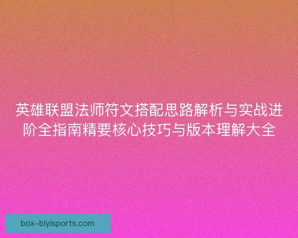 英雄联盟法师符文搭配思路解析与实战进阶全指南精要核心技巧与版本理解大全